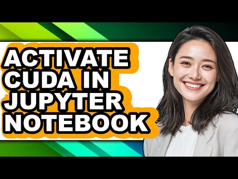 How to Enable CUDA in Jupyter Notebook for Faster Computation
