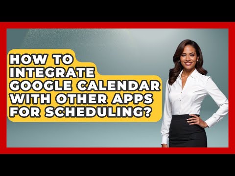 Integrating Google Calendar with Other Apps for Better Workflow