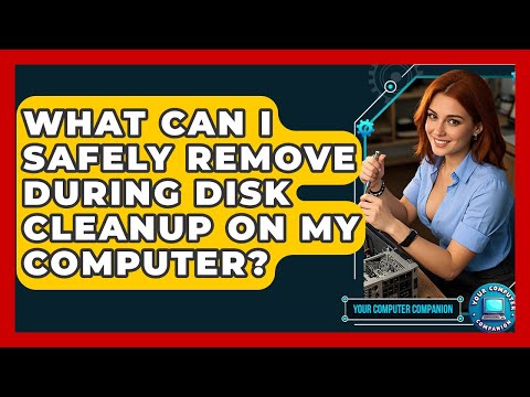 Understanding Disk Cleanup: What Files Can You Safely Remove?