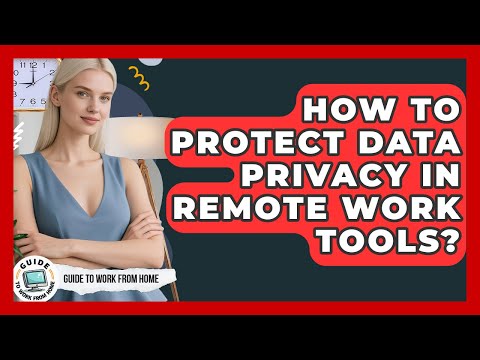 Best Practices for Data Protection in Remote Work Environments